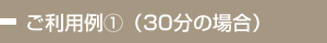ご利用例①(30分の場合)